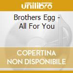 Brothers Egg - All For You cd musicale di Brothers Egg