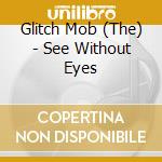 Glitch Mob (The) - See Without Eyes cd