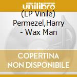 (LP Vinile) Permezel,Harry - Wax Man vinile