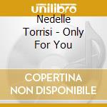 Nedelle Torrisi - Only For You cd musicale di Nedelle Torrisi