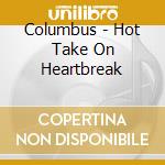 Columbus - Hot Take On Heartbreak cd