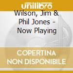 Wilson, Jim & Phil Jones - Now Playing cd
