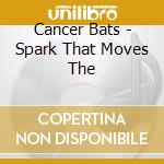 Cancer Bats - Spark That Moves The cd