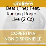 Beat (The) Feat. Ranking Roger - Live (2 Cd) cd