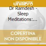 Dr Ramdesh - Sleep Meditations: Guided Meditations Deep Sleep cd musicale di Dr Ramdesh