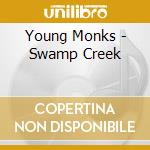 Young Monks - Swamp Creek cd musicale di Young Monks