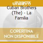 Cuban Brothers (The) - La Familia cd musicale di Cuban Brothers (The)