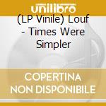 (LP Vinile) Louf - Times Were Simpler cd