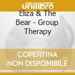 Eliza & The Bear - Group Therapy cd musicale di Eliza & The Bear