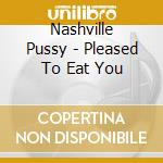 Nashville Pussy - Pleased To Eat You cd