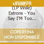 (LP Vinile) Estrons - You Say I'M Too Much, I Say You'Re Not Enough lp vinile di Estrons