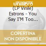 (LP Vinile) Estrons - You Say I'M Too Much, I Say You'Re Not Enough (Deluxe) vinile