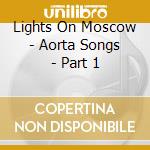 Lights On Moscow - Aorta Songs - Part 1 cd
