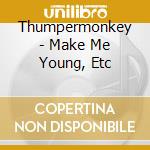 Thumpermonkey - Make Me Young, Etc cd musicale di Thumpermonkey