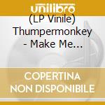 (LP Vinile) Thumpermonkey - Make Me Young, Etc lp vinile di Thumpermonkey