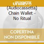 (Audiocassetta) Chain Wallet - No Ritual cd