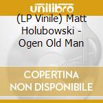 (LP Vinile) Matt Holubowski - Ogen Old Man
