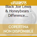 Black Joe Lewis & Honeybears - Difference Between Me & You