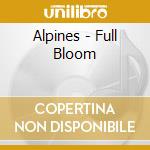Alpines - Full Bloom cd musicale di Alpines