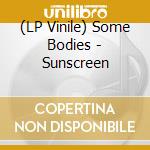 (LP Vinile) Some Bodies - Sunscreen vinile