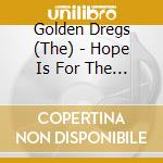 Golden Dregs (The) - Hope Is For The Hopeless cd