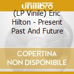 (LP Vinile) Eric Hilton - Present Past And Future vinile