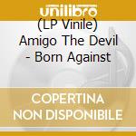 (LP Vinile) Amigo The Devil - Born Against vinile