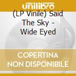 (LP Vinile) Said The Sky - Wide Eyed vinile