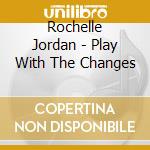 Rochelle Jordan - Play With The Changes cd
