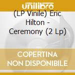 (LP Vinile) Eric Hilton - Ceremony (2 Lp) vinile