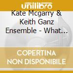 Kate Mcgarry & Keith Ganz Ensemble - What To Wear In The Dark cd
