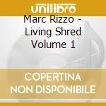 Marc Rizzo - Living Shred Volume 1 cd