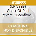 (LP Vinile) Ghost Of Paul Revere - Goodbye (2 Lp) vinile