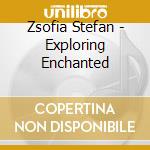 Zsofia Stefan - Exploring Enchanted cd musicale di Zsofia Stefan