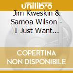 Jim Kweskin & Samoa Wilson - I Just Want To Be Horizontal cd musicale