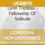 Lynn Tredeau - Fellowship Of Solitude cd musicale di Lynn Tredeau