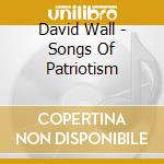 David Wall - Songs Of Patriotism cd musicale di David Wall