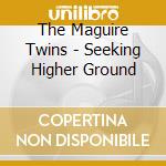 The Maguire Twins - Seeking Higher Ground cd musicale di The Maguire Twins