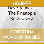 Dave Jeanes - The Pineapple Rock Opera cd musicale di Dave Jeanes