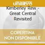 Kimberley Rew - Great Central Revisited cd musicale di Kimberley Rew