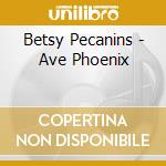 Betsy Pecanins - Ave Phoenix cd musicale di Betsy Pecanins