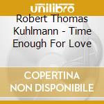 Robert Thomas Kuhlmann - Time Enough For Love cd