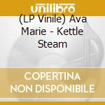 (LP Vinile) Ava Marie - Kettle Steam vinile