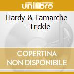 Hardy & Lamarche - Trickle