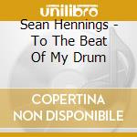 Sean Hennings - To The Beat Of My Drum cd