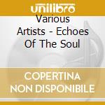 Various Artists - Echoes Of The Soul cd