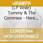 (LP Vinile) Tommy & The Commies - Here Come lp vinile di Tommy & The Commies