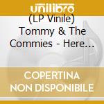 (LP Vinile) Tommy & The Commies - Here Come vinile