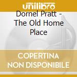 Dornel Pratt - The Old Home Place cd musicale di Dornel Pratt