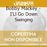 Bobby Mackey - I'Ll Go Down Swinging